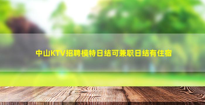 中山KTV招聘模特日结可兼职日结有住宿